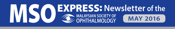 MSO Express: Newsletter of the Malaysian Society of Ophthalmology - May 2016